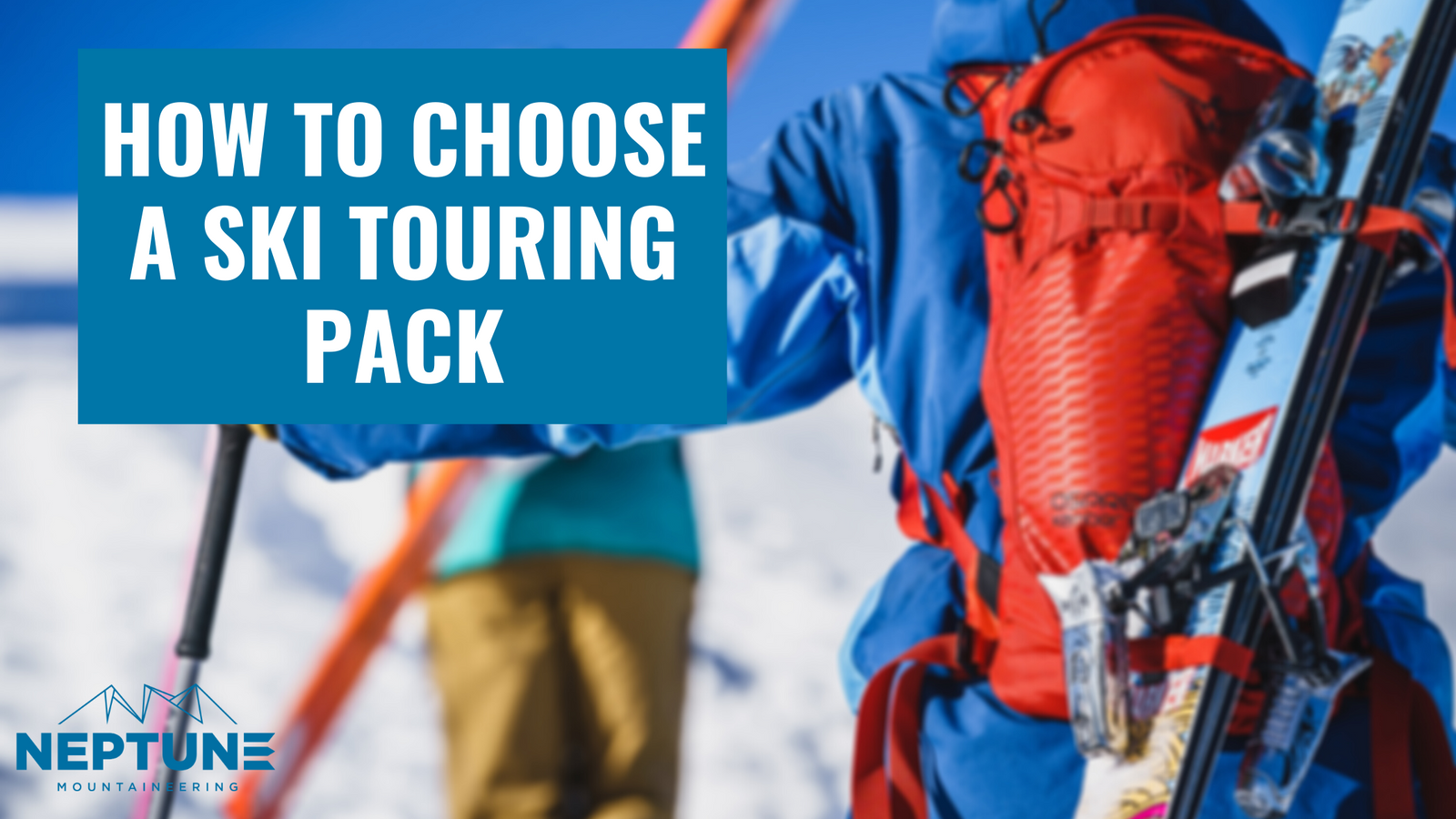 How to Choose A Ski Touring Pack | Neptune 