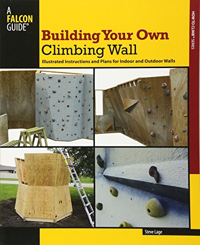 How to Build Your Own Climbing Wall: Illustrated Instructions And Plans For Indoor And Outdoor Walls